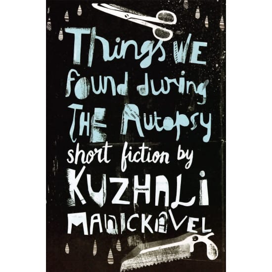 Things We Found During The Autopsy (Kuzhali Manickavel)